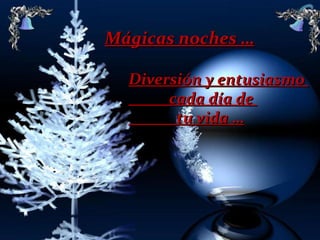Mágicas noches … Diversión y entusiasmo  cada día de  tu vida … 