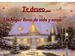Te deseo … Un hogar lleno de vida y amor. 