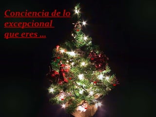 Conciencia de lo excepcional  que eres … 