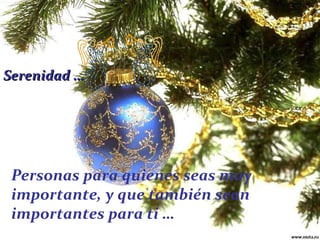 Serenidad … Personas para quienes seas muy importante, y que también sean importantes para ti … 