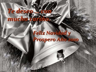 Te deseo … con  mucho cariño. Feliz Navidad y  Prospero Año 2010 