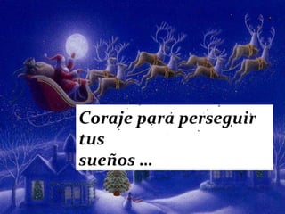 Coraje para perseguir tus  sueños … 