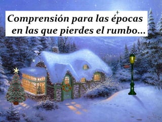 Comprensión para las épocas en las que pierdes el rumbo... 