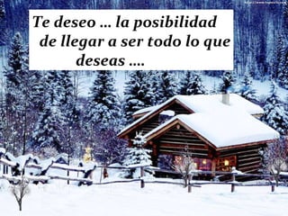 Te deseo … la posibilidad de llegar a ser todo lo que deseas …. 