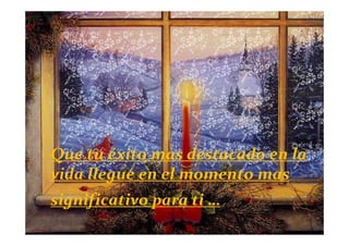 Que tu éxito mas destacado en la
vida llegue en el momento mas
significativo para ti …
 