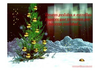 Deseos pedidos a estrellas
fugaces que terminen por
  hacerse realidad …
 