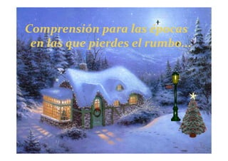 Comprensión para las épocas
 en las que pierdes el rumbo...
 