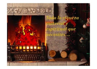 Toda la riqueza
material y
espiritual que
necesites …
 