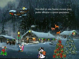 Navidad es una buena excusa para poder abrazar a quien queramos.