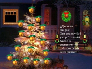 ¡¡Queridos amigos:Que esta navidad y el próximo Año Nuevo se encuentren rodeados de sus seres queridos!! 