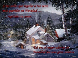 Si no sabes qué regalar a tus seres más queridos en Navidad … … regálales tu amor.  Tal vez el mejor adorno de Navidad sea una gran sonrisa. … 