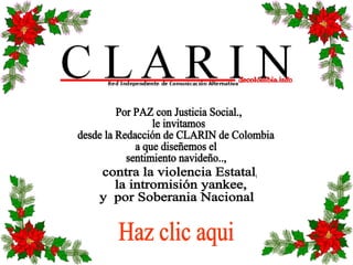 Por PAZ con Justicia Social., le invitamos  desde la Redacción de CLARIN de Colombia  a que diseñemos el  sentimiento navideño.., Haz clic aqui contra la violencia Estatal, la intromisión yankee,  y  por Soberania Nacional 