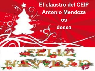 El claustro del CEIP
 Antonio Mendoza
         os
       desea
 