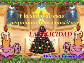 Y la suma de esas
pequeñas cosas constituyen

LA FELICIDAD

 