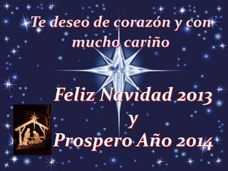 Te deseo de corazón y con
mucho cariño

Feliz Navidad 2013
y
Prospero Año 2014

 