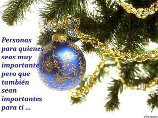 Personas
para quienes
seas muy
importante
pero que
también
sean
importantes
para ti …

 