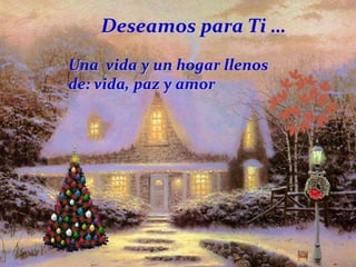 Deseamos para Ti …
Una vida y un hogar llenos
de: vida, paz y amor

 