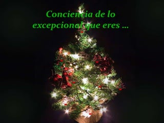 Conciencia de lo
excepcional que eres …

 