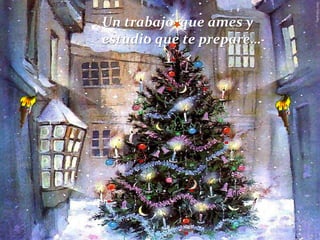 Un trabajo que ames y
estudio que te prepare…

 