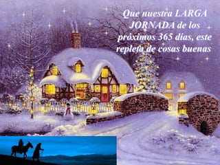 Que nuestra LARGA
JORNADA de los
próximos 365 días, este
repleta de cosas buenas
Que nuestra LARGA
JORNADA de los
próximos 365 días, este
repleta de cosas buenas
 