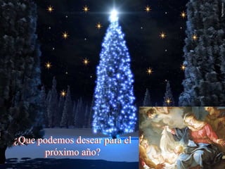 ¿Que podemos desear para el
próximo año?
¿Que podemos desear para el
próximo año?
 