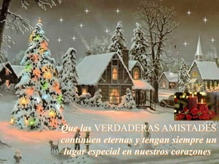Que las VERDADERAS AMISTADES
continúen eternas y tengan siempre un
lugar especial en nuestros corazones
Que las VERDADERAS AMISTADES
continúen eternas y tengan siempre un
lugar especial en nuestros corazones
 