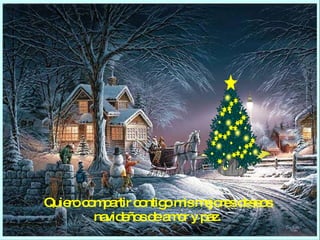 Quiero compartir contigo mis mejores deseos  navideños de amor y paz.  