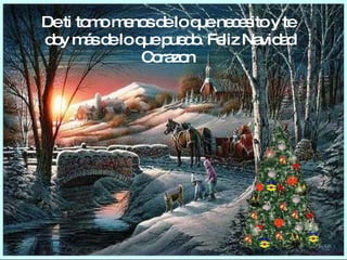 De ti tomo menos de lo que necesito y te  doy más de lo que puedo. Feliz Navidad Corazon  