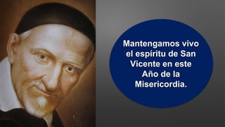 Mantengamos vivo
el espíritu de San
Vicente en este
Año de la
Misericordia.
 