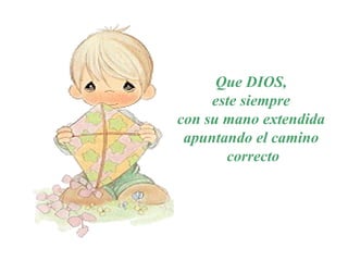 Que DIOS,
este siempre
con su mano extendida
apuntando el camino
correcto
 