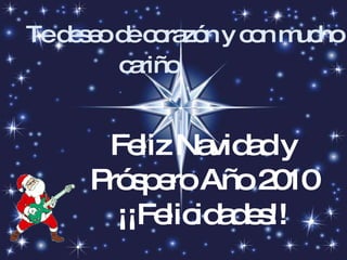 Te deseo de corazón y con mucho cariño   Feliz Navidad y Próspero Año 2010 ¡¡Felicidades!! 