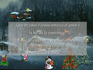 ¡Que en estas Fiestas renazca el amor y la luz de la esperanza!  Y que la esperanza se transforme en maravillosa realidad. ¡Felices Fiestas! 