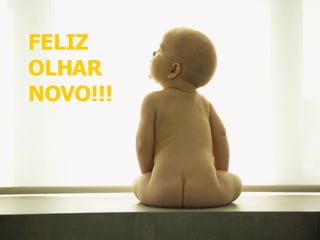FELIZ  OLHAR  NOVO!!!   