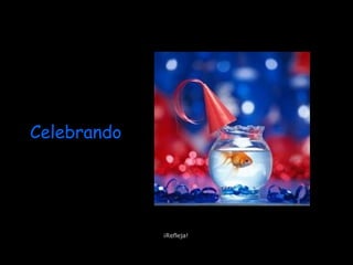 Celebrando
¡Refleja!
 