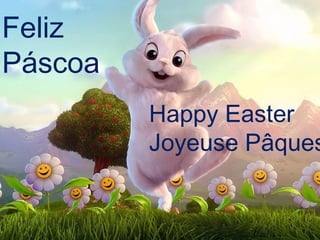 Feliz
Páscoa
Happy Easter
Joyeuse Pâques
 