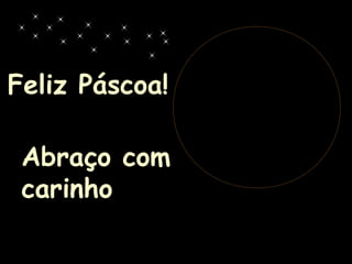 Feliz Páscoa!
Abraço com
carinho
 