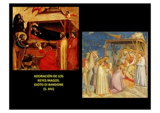 ADORACIÓN	
  DE	
  LOS	
  	
  
REYES	
  MAGOS.	
  
GIOTO	
  DI	
  BANDONE	
  
(S.	
  XIV)	
  
 