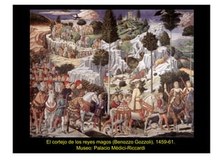 El cortejo de los reyes magos (Benozzo Gozzoli). 1459-61.
Museo: Palacio Médici-Riccardi
 