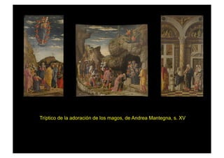 Tríptico de la adoración de los magos, de Andrea Mantegna, s. XV
 