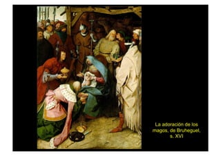 La adoración de los
magos, de Bruheguel,
s. XVI
 