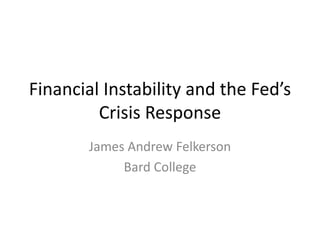 Financial Instability and the Fed’s 
Crisis Response 
James Andrew Felkerson 
Bard College 
 
