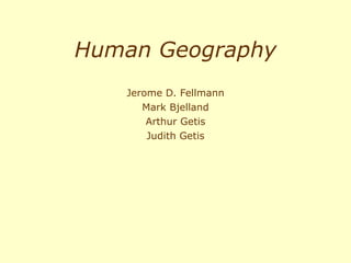Human Geography Jerome D. Fellmann Mark Bjelland Arthur Getis Judith Getis 
