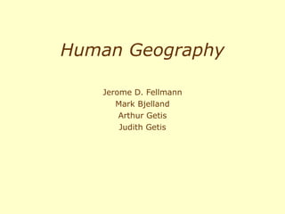 Human Geography Jerome D. Fellmann Mark Bjelland Arthur Getis Judith Getis 