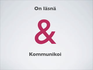 On läsnä




 &
Kommunikoi
 