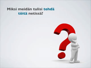 Miksi meidän tulisi tehdä
      töitä netissä?
 