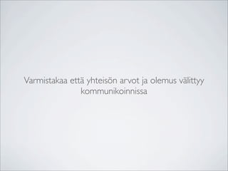 Varmistakaa että yhteisön arvot ja olemus välittyy
               kommunikoinnissa
 