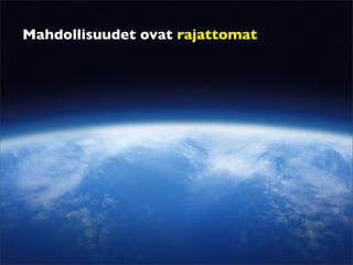Mahdollisuudet ovat rajattomat
 