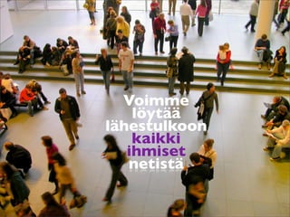 Voimme
    löytää
lähestulkoon
    kaikki
   ihmiset
   netistä
 