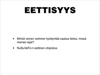EETTISYYS


•   Minkä verran voimme hyödyntää saatua tietoa, missä
    menee rajat?

•   NuSuVeFo:n eettinen ohjeistus
 
