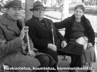 Keskustelua, kuuntelua, kommunikointia
 